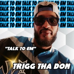 Talk To Em X Trigg Tha Don