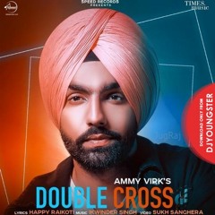 Double Cross - Ammy Virk Official I Happy Raikoti