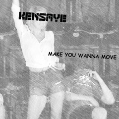Kensaye - Make You Wanna Move