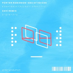 Porter Robinson - Sea Of Voices (Xavi Remix)