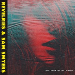 Revelries & Sam Smyers - Don't Think Twice (feat. Oktavian)
