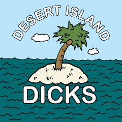 DESERT ISLAND DICKS NOW ON ACAST