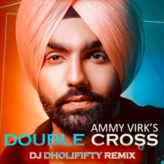 Double Cross - Ammy Virk (DJ DholiFifty Remix)
