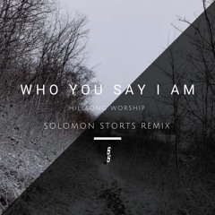 Hillsong Worship - Who You Say I Am (Solomon Storts Remix)