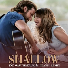 Lady Gaga & Bradley Cooper - Shallow (Joe Gauthreaux & Leanh Remix)