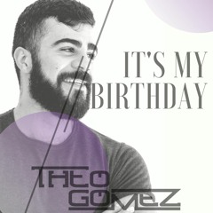 IT'S MY BIRTHDAY - THEO GOMEZ