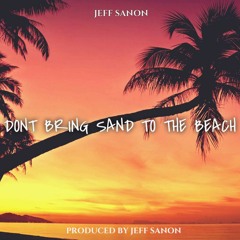Dont Bring Sand To The Beach (Prod. Jeff Sanon)