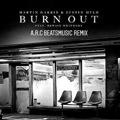 Martin Garrix & Justin Mylo feat. Dewain Whitmore - Burn Out (A.R.C. Beatsmusic Remix)