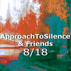 Movements of ApproachToSilence & Friends 8/18