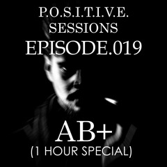 PS019 - AB+ presents P.O.S.I.T.I.V.E. SESSIONS - EPISODE.019 (AB+ 1 hour Special)