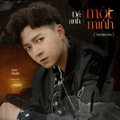 Để Anh Một Mình (feat. BlackBi) - Ngô Kiến Huy
