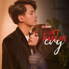 Don't Make Me Cry - Sĩ Thanh