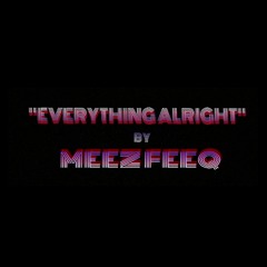 Everything Alright (prod. Meez Feeq)