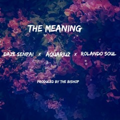 The Meaning - Daze Senpai(feat. Aquariuz & Rolando Soul)