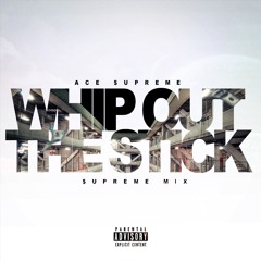 ACE $UPREME - WHIP OUT THE STICK ($UPREME MIX)