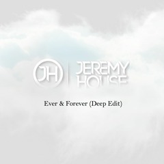 Jeremy House - Ever & Forever (Deep Edit)