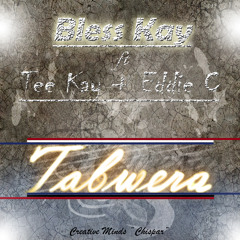 Bless Kay - Tabwera ft Tee Kay & Eddie C