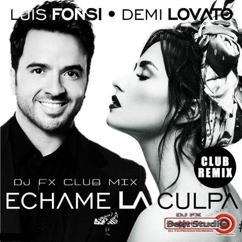 Stream Demi Lovato Ft Luis Fonsi - Echame La Culpa (Dj Fx Club Remix) Pue -  Mex by Dj Fx Puebla Mexico | Listen online for free on SoundCloud