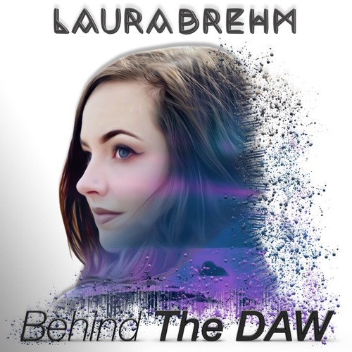 24 | How to Treat A Vocalist | Laura Brehm Behind The DAW