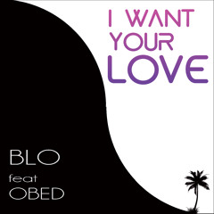 BLO FEAT OBED - I Want Your Love