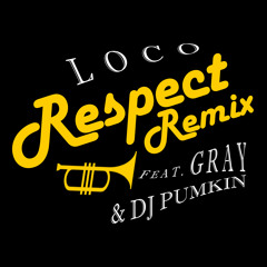 Loco - Respect (Feat. GRAY & DJ Pumkin) [REMIX]