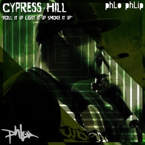 Stream Roll It Up, Light It Up, Smoke It Up - Cypress Hill (phLo phLip) by  phLo | Listen online for free on SoundCloud