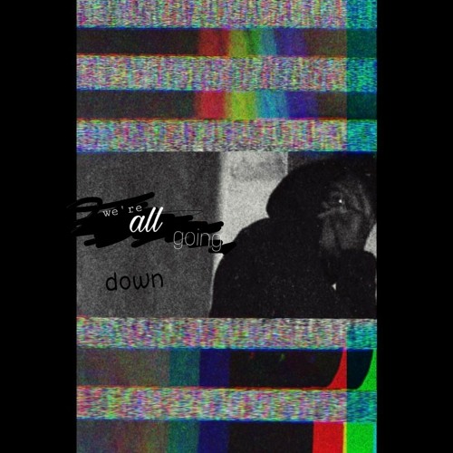 w e ' r e   a l l   g o i n g   d o w n (Remastered)