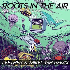 Iseo & Dodosound - Roots in the air (Lefther & Mikel GH Remix) Free Download