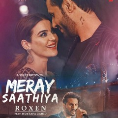 Meray Saathiya Song | Roxen & Mustafa Zahid | Latest Song 2018