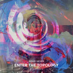 Denis Sever — Enter The Topology (ft. Igor F)