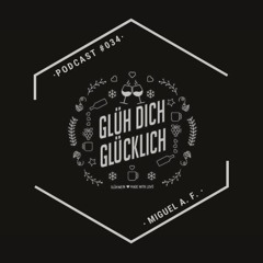 Glüh Dich Glücklich Podcast by Miguel A.F.  #034