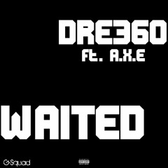 Waited by Dre360 ft. A.X.E