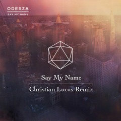 Odesza - Say My Name (Christian Lucas Remix)