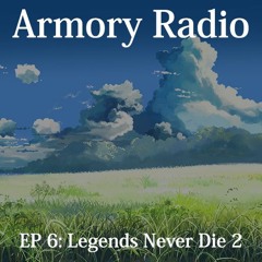 Armory Radio - EP 6: Legends Never Die 2