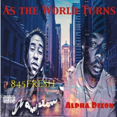 Alpha Dixon-  As The World Turns Ft. 845Fresh