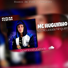 Mc Huguinho - Na Dificuldade Ninguém (DJ Ramon Mix) Áudio Oficial 2019