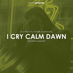 Flo Rida vs. PASSIK & Max Fail - I Cry Calm Dawn (Castion Mashup)(Free Download)