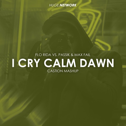 Flo Rida vs. PASSIK & Max Fail - I Cry Calm Dawn (Castion Mashup)(Free Download)