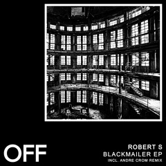 Robert S - Blackmailer EP (Incl. Andre Crom Remix) - OFF180 // Preview