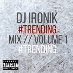 DJ IRONIK - #TRENDING MIX // VOLUME 1