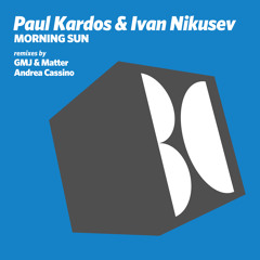 Paul Kardos & Ivan Nikusev - Morning Sun (GMJ & Matter Remix)
