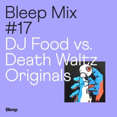 Bleep Mix #17 - DJ Food vs. Death Waltz Originals