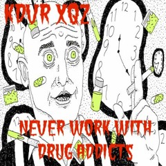 Never Work With Drug Addicts(With the lovely participation of D.H.D)