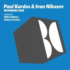 Paul Kardos & Ivan Nikusev - Morning Sun (GMJ & Matter Remix)