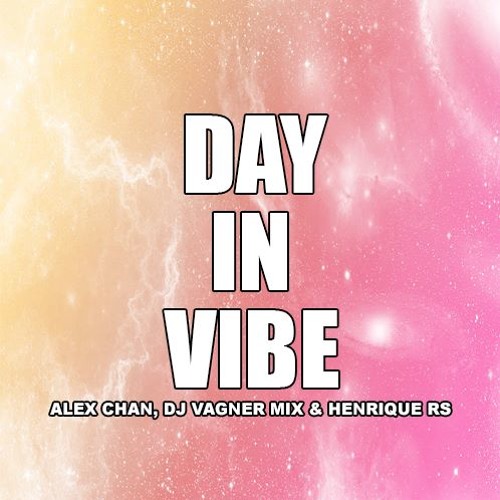 Alex Chan, DJ Vagner Mix, Henrique RS -  Day In Vibe (Radio Edit)
