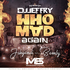 Jahyanai x Bamby- Who Mad Again (Dj Jeffry Remix)