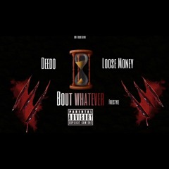 Deedo ft Loose money - Bout Whatever  (Freestyle)