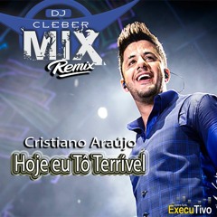 Dj Cleber Mix Ft Cristiano Araújo - Hoje Eu Tô Terrível (Remix)