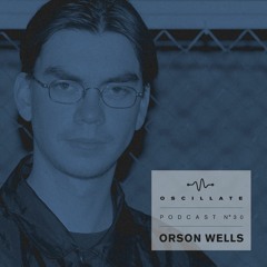 Oscillate Podcast N°30 selected and mixed by Orson Wells