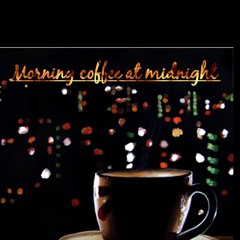 Morning Coffee At Midnight